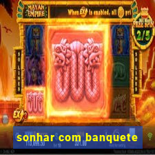 sonhar com banquete